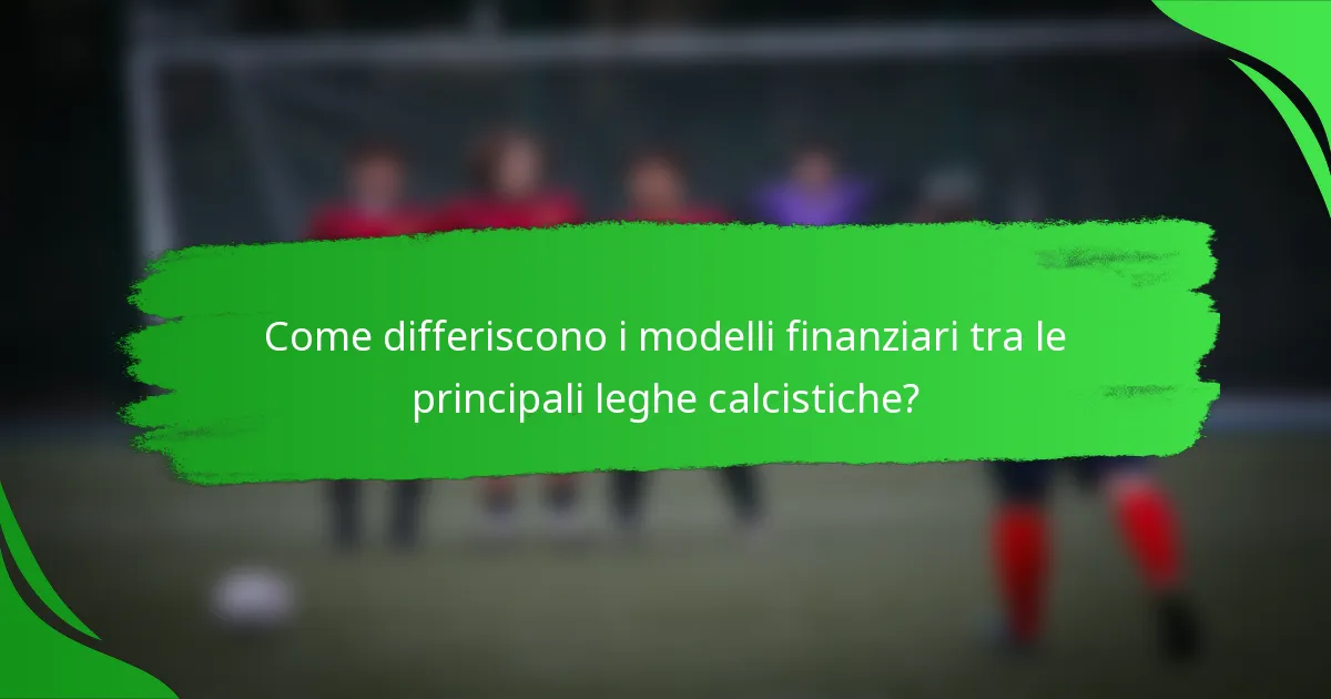 Come differiscono i modelli finanziari tra le principali leghe calcistiche?