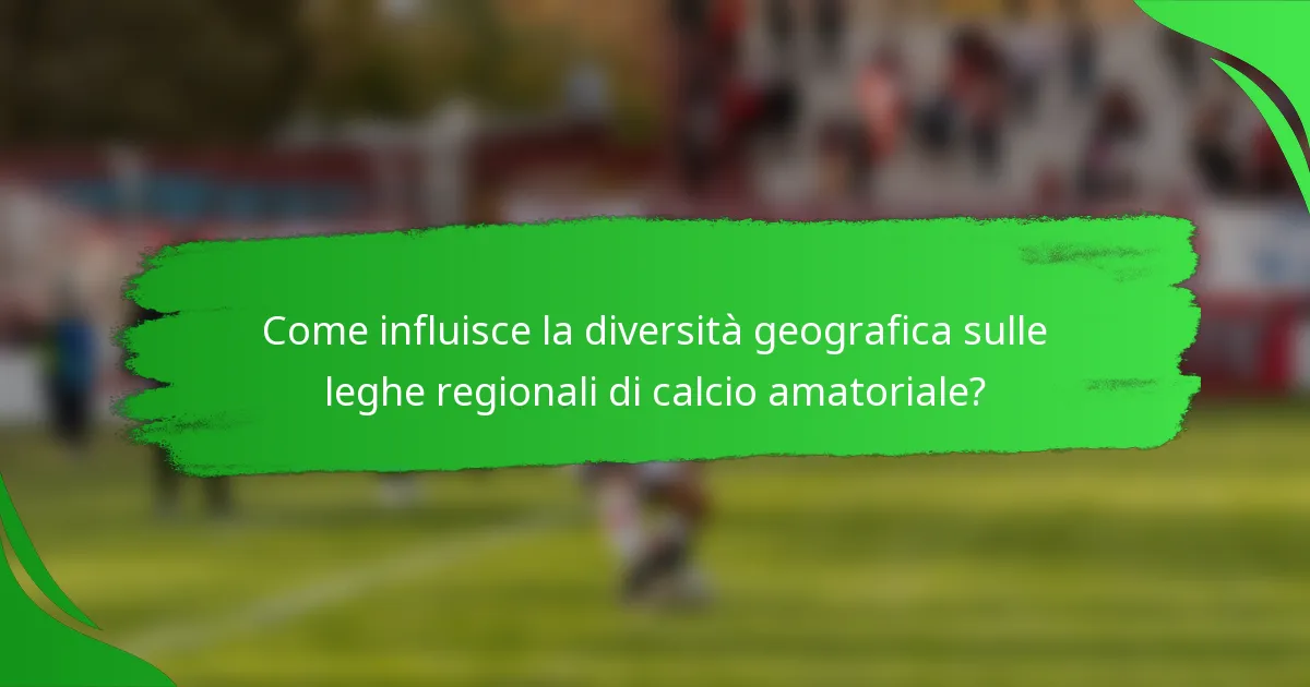 Come influisce la diversità geografica sulle leghe regionali di calcio amatoriale?