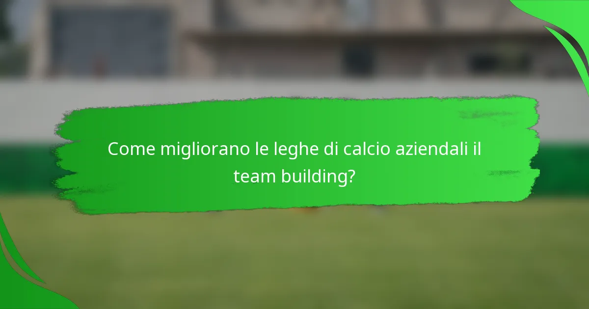 Come migliorano le leghe di calcio aziendali il team building?