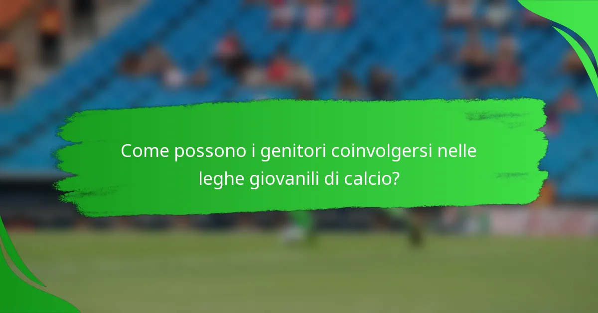 Come possono i genitori coinvolgersi nelle leghe giovanili di calcio?