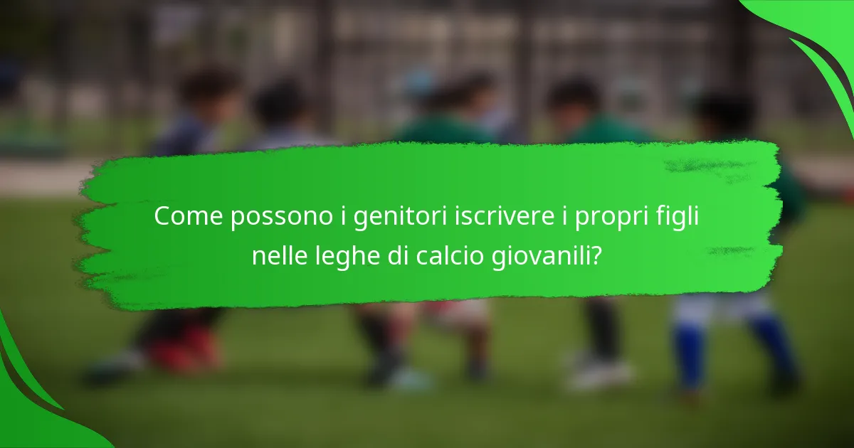 Come possono i genitori iscrivere i propri figli nelle leghe di calcio giovanili?