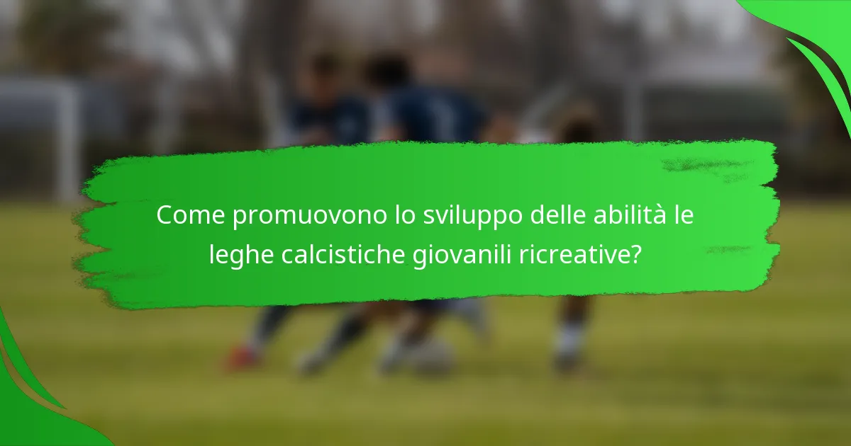 Come promuovono lo sviluppo delle abilità le leghe calcistiche giovanili ricreative?
