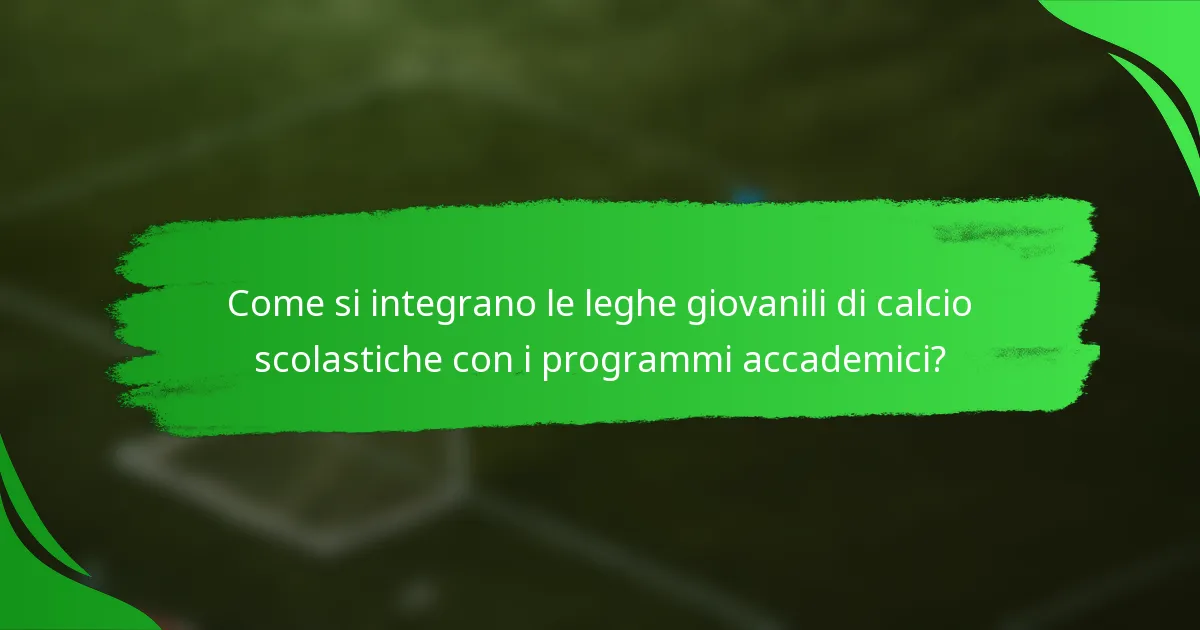 Come si integrano le leghe giovanili di calcio scolastiche con i programmi accademici?