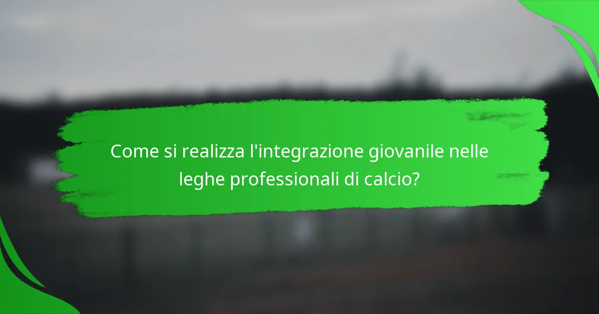Come si realizza l'integrazione giovanile nelle leghe professionali di calcio?