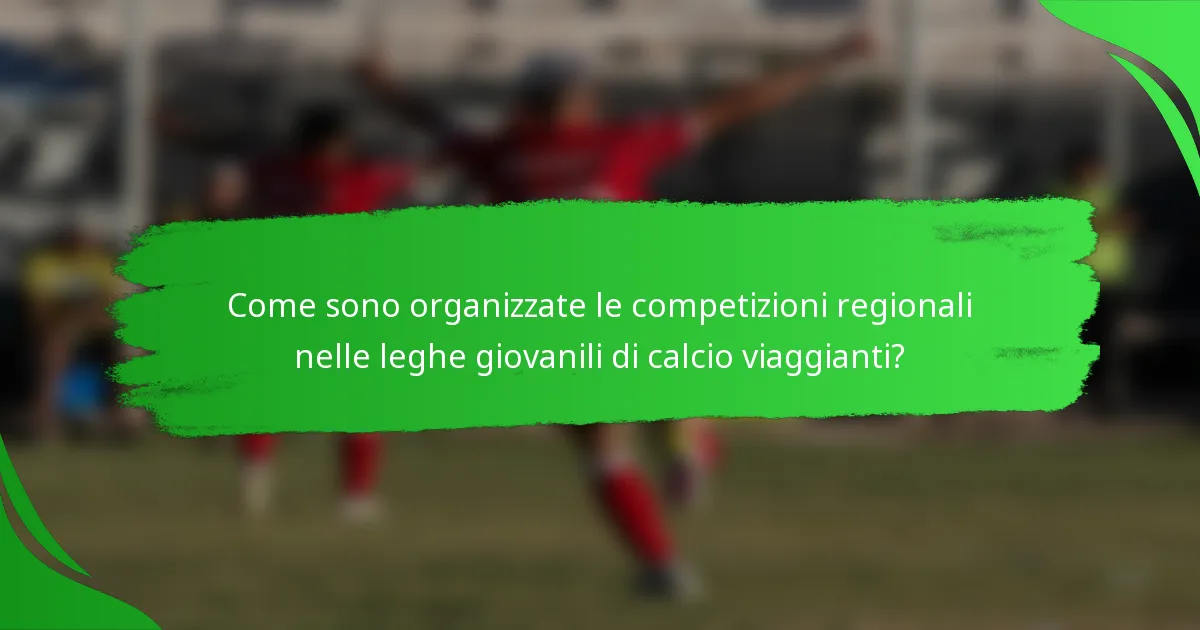 Come sono organizzate le competizioni regionali nelle leghe giovanili di calcio viaggianti?