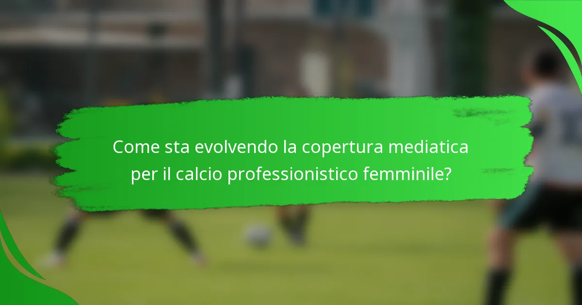 Come sta evolvendo la copertura mediatica per il calcio professionistico femminile?