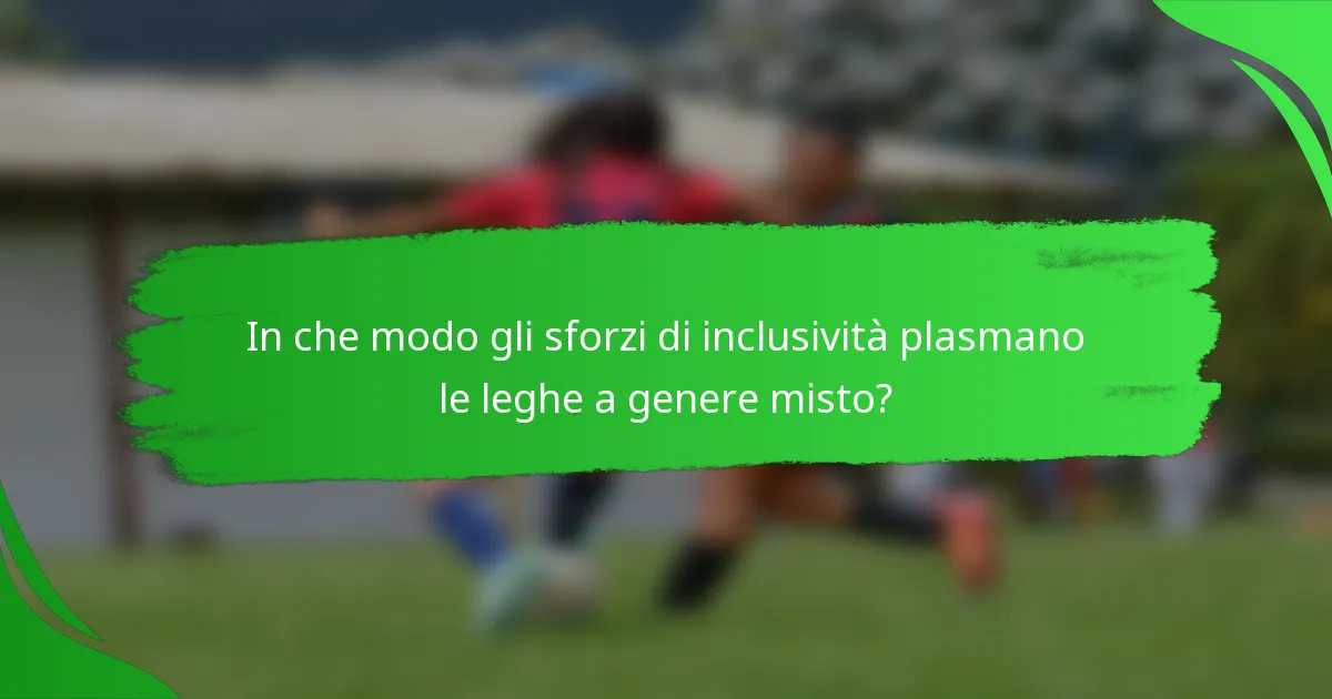 In che modo gli sforzi di inclusività plasmano le leghe a genere misto?