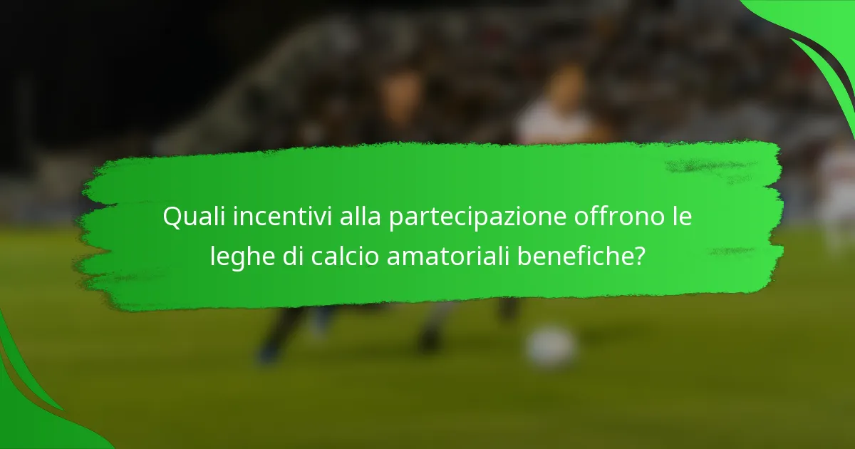 Quali incentivi alla partecipazione offrono le leghe di calcio amatoriali benefiche?