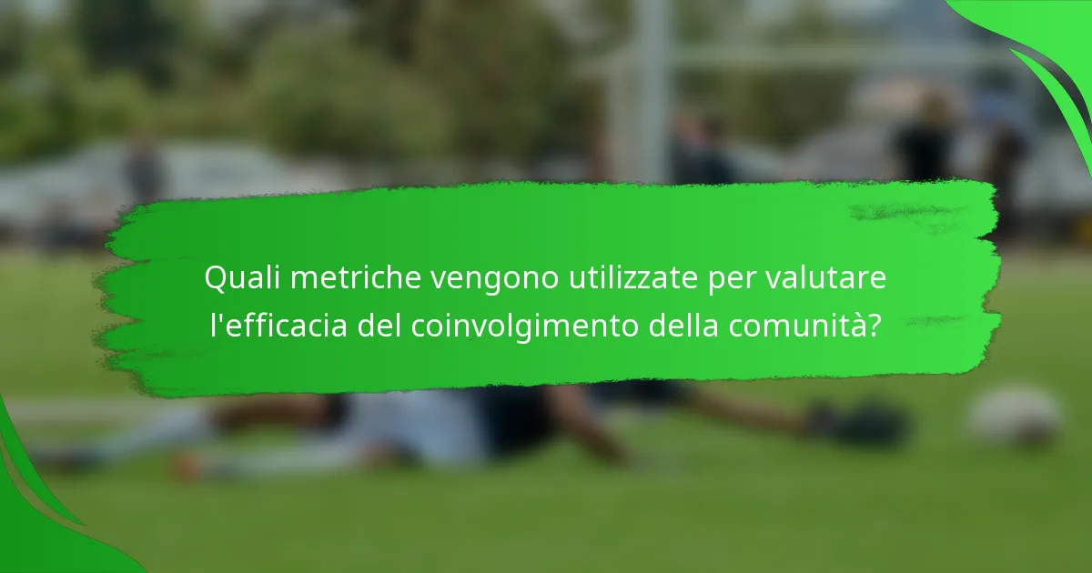 Quali metriche vengono utilizzate per valutare l'efficacia del coinvolgimento della comunità?