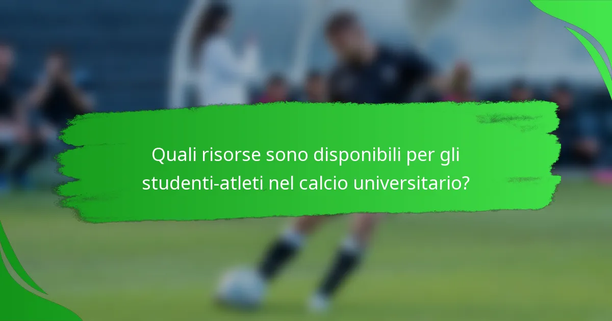 Quali risorse sono disponibili per gli studenti-atleti nel calcio universitario?
