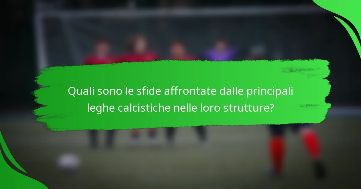 Quali sono le sfide affrontate dalle principali leghe calcistiche nelle loro strutture?