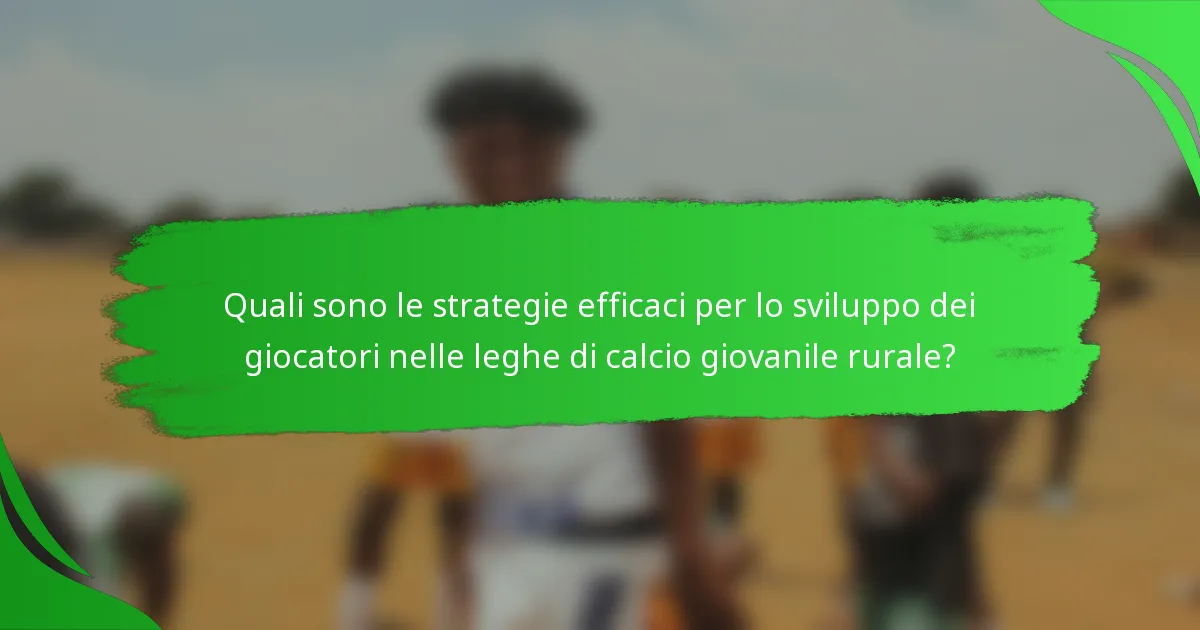 Quali sono le strategie efficaci per lo sviluppo dei giocatori nelle leghe di calcio giovanile rurale?
